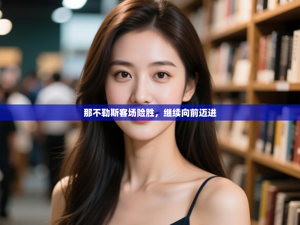 那不勒斯客场险胜，继续向前迈进  第2张