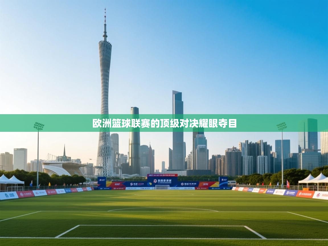 欧洲篮球联赛的顶级对决耀眼夺目  第1张