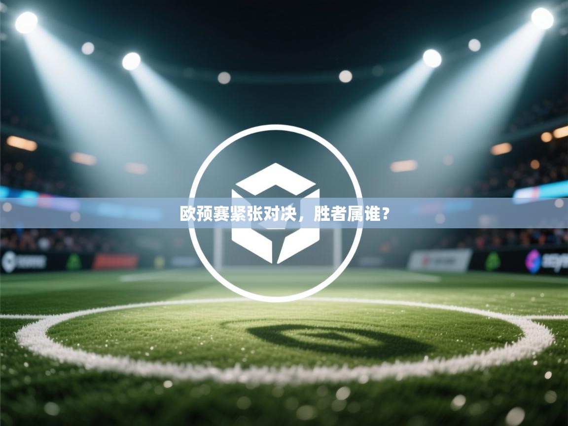 欧预赛紧张对决，胜者属谁？  第1张